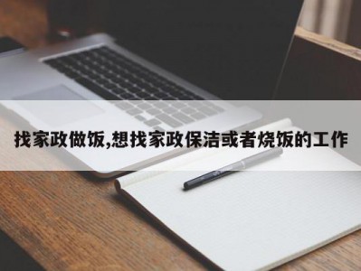 找家政做饭,想找家政保洁或者烧饭的工作