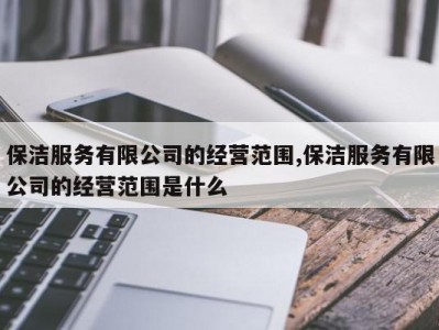 保洁服务有限公司的经营范围,保洁服务有限公司的经营范围是什么