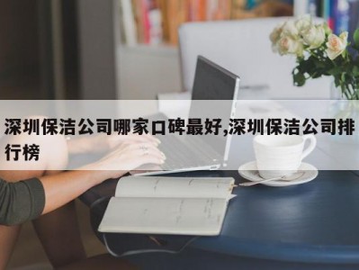 深圳保洁公司哪家口碑最好,深圳保洁公司排行榜