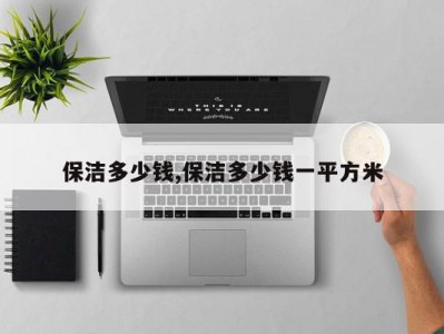 保洁多少钱,保洁多少钱一平方米