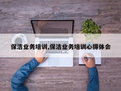 保洁业务培训,保洁业务培训心得体会