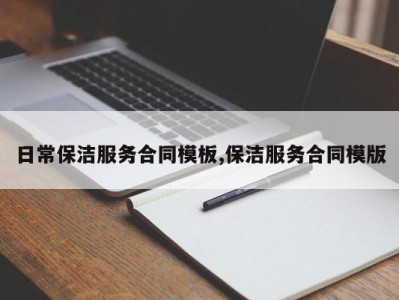 日常保洁服务合同模板,保洁服务合同模版