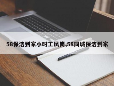 58保洁到家小时工凤岗,58同城保洁到家