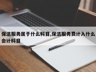 保洁服务属于什么科目,保洁服务费计入什么会计科目