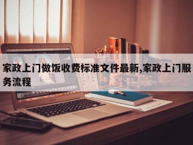 家政上门做饭收费标准文件最新,家政上门服务流程