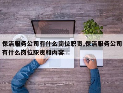 保洁服务公司有什么岗位职责,保洁服务公司有什么岗位职责和内容