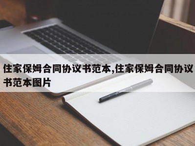 住家保姆合同协议书范本,住家保姆合同协议书范本图片