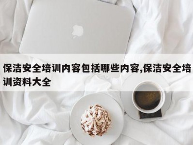 保洁安全培训内容包括哪些内容,保洁安全培训资料大全