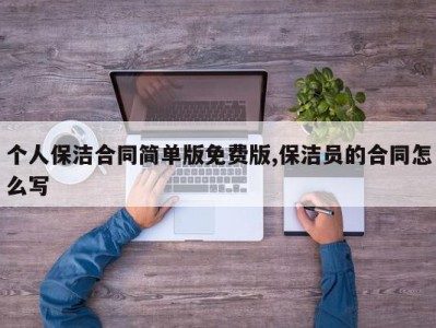 个人保洁合同简单版免费版,保洁员的合同怎么写