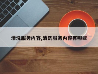 清洗服务内容,清洗服务内容有哪些
