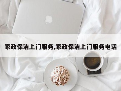 家政保洁上门服务,家政保洁上门服务电话