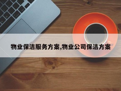 物业保洁服务方案,物业公司保洁方案
