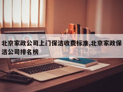 北京家政公司上门保洁收费标准,北京家政保洁公司排名榜