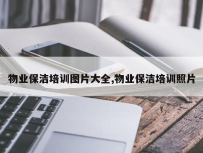 物业保洁培训图片大全,物业保洁培训照片