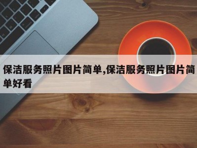 保洁服务照片图片简单,保洁服务照片图片简单好看