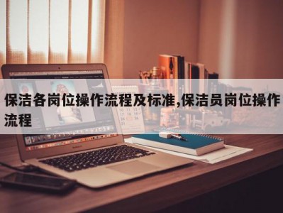 保洁各岗位操作流程及标准,保洁员岗位操作流程