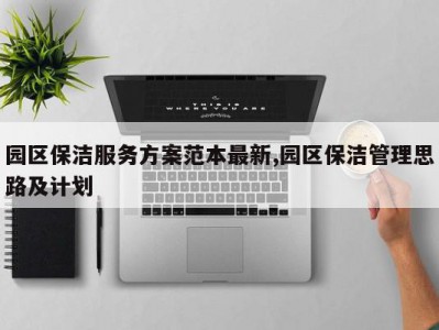 园区保洁服务方案范本最新,园区保洁管理思路及计划