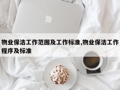 物业保洁工作范围及工作标准,物业保洁工作程序及标准