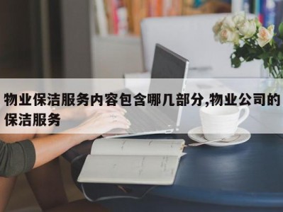 物业保洁服务内容包含哪几部分,物业公司的保洁服务