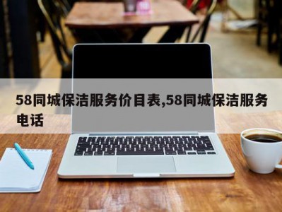 58同城保洁服务价目表,58同城保洁服务电话