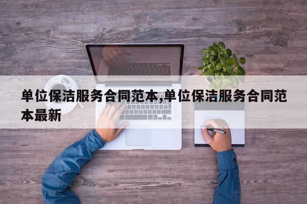 单位保洁服务合同范本,单位保洁服务合同范本最新
