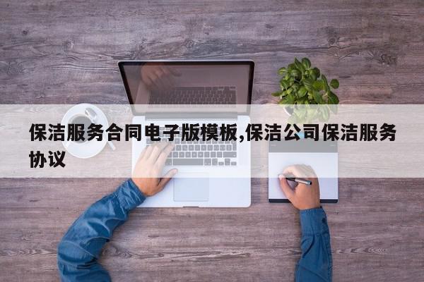 保洁服务合同电子版模板,保洁公司保洁服务协议