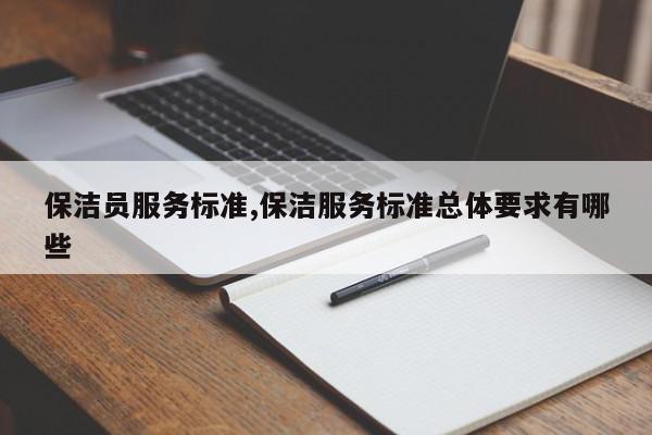 保洁员服务标准,保洁服务标准总体要求有哪些